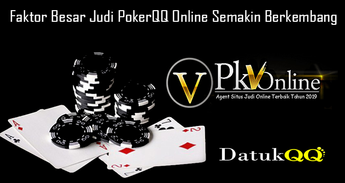 Faktor Besar Judi PokerQQ Online Semakin Berkembang